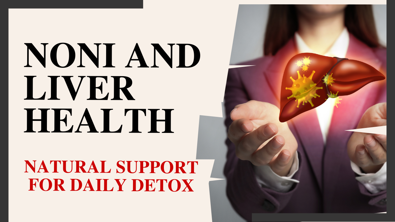 Noni and Liver Health: Natural Support for Daily Detox